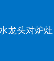 大同阴阳风水化煞一百零二—— 水龙头对炉灶